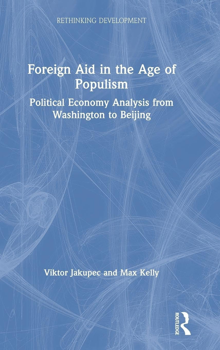 Foreign Aid in the Age of Populism (Rethinking Development)