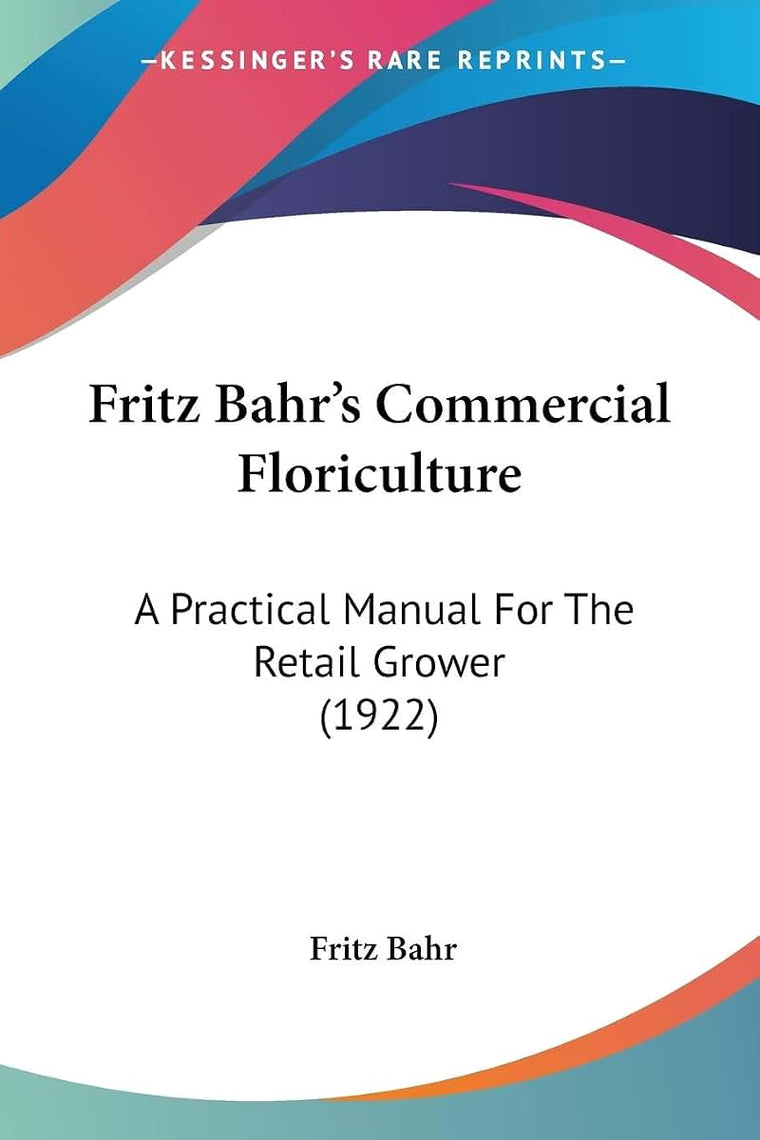 Fritz Bahr's Commercial Floriculture: A Practical Manual For The Retail Grower (1922)