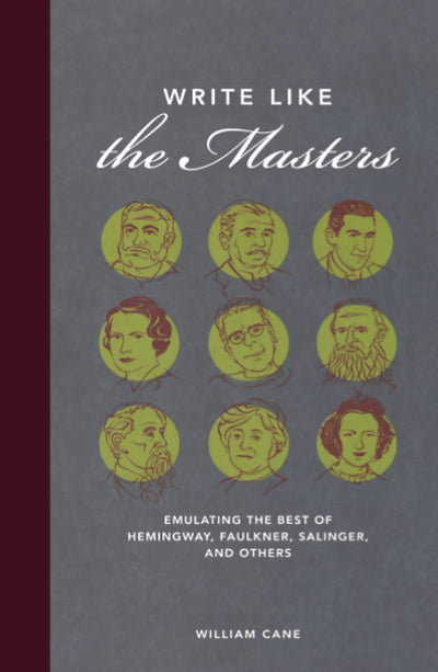 Write Like the Masters: Emulating the Best of Hemingway, Faulkner, Salinger, and Others
