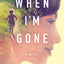 When I'm Gone: A Novel