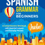 Spanish Grammar For Beginners: A Comprehensive Workbook with Essential Lessons and Everyday Phrases