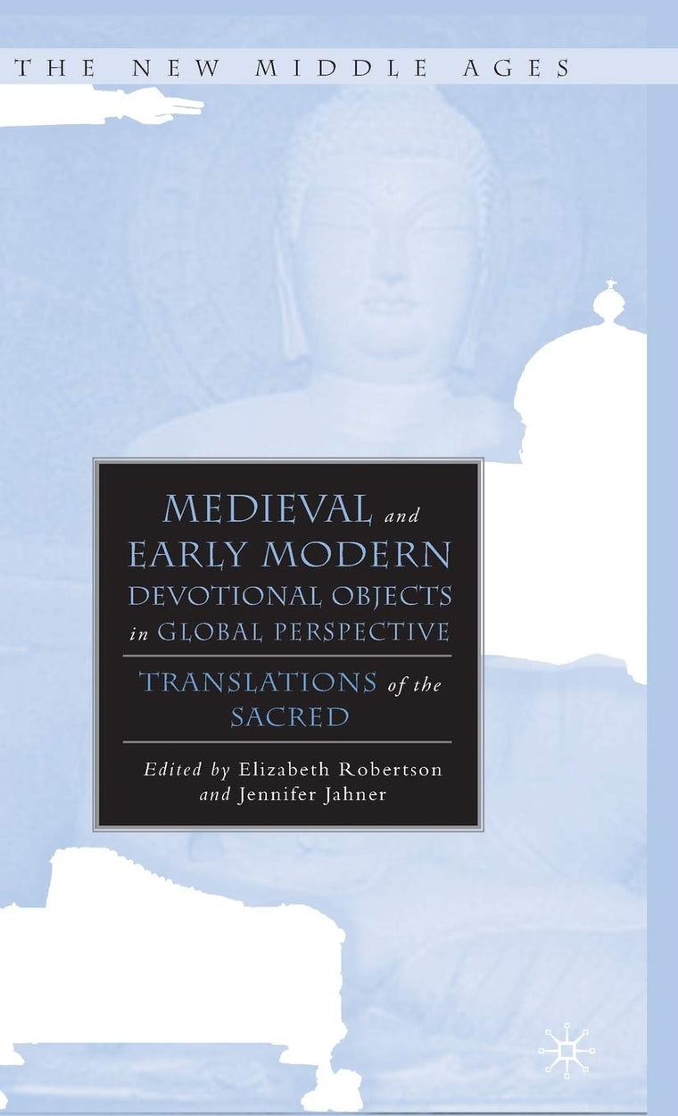 Medieval and Early Modern Devotional Objects in Global Perspective: Translations of the Sacred (The New Middle Ages)