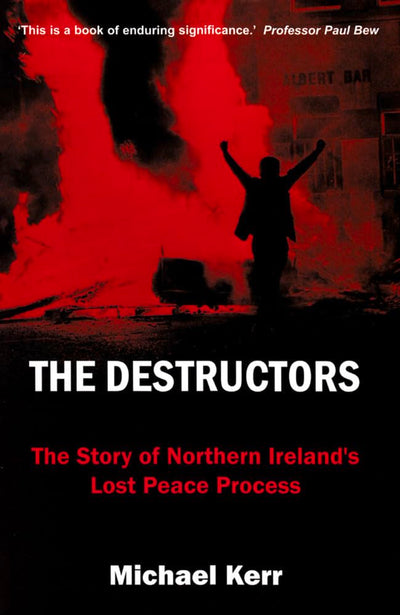 The Destructors: The Story of Northern Ireland's Lost Peace Process