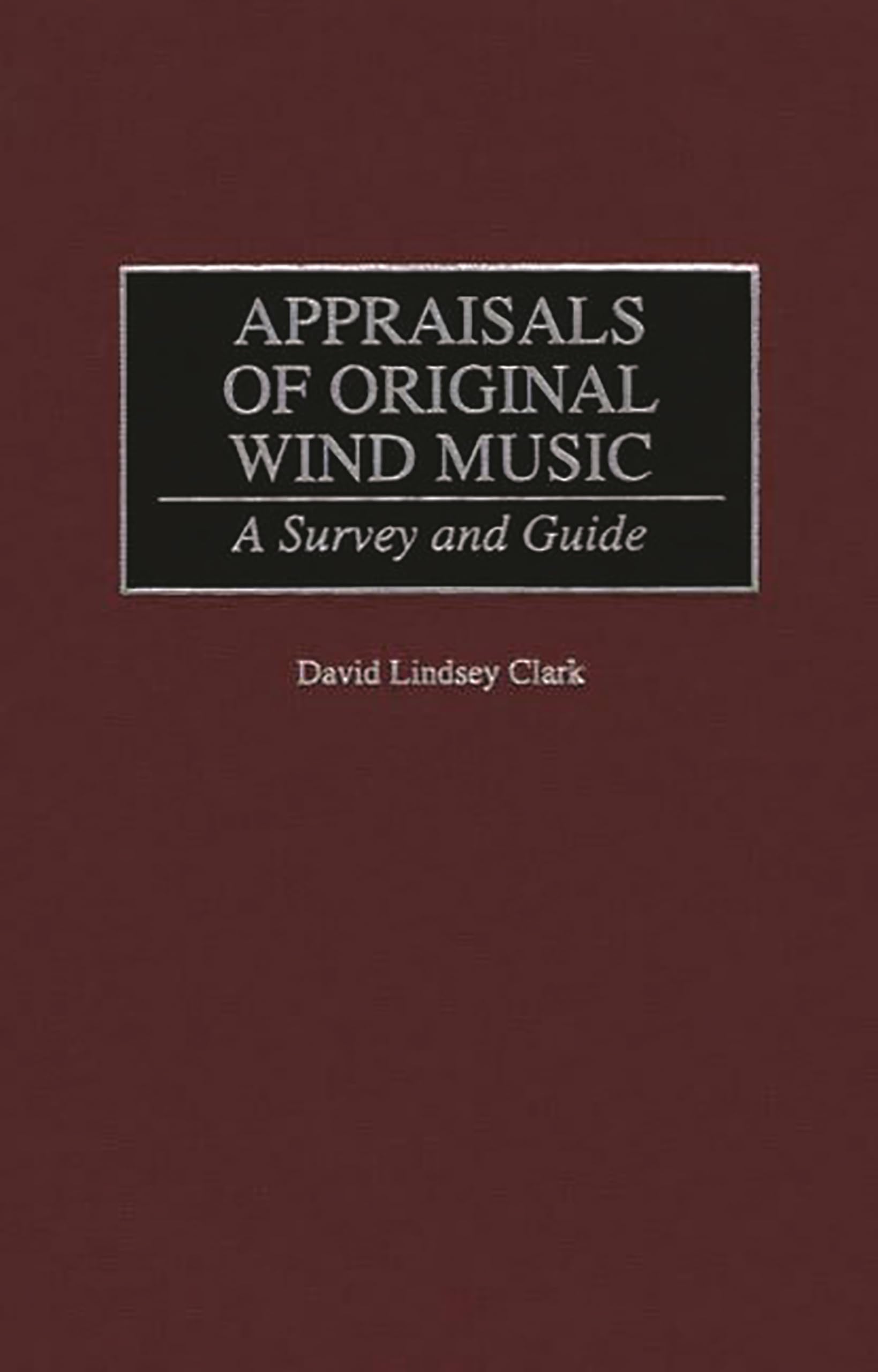 Appraisals of Original Wind Music: A Survey and Guide (Music Reference Collection)