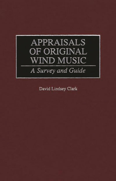 Appraisals of Original Wind Music: A Survey and Guide (Music Reference Collection)
