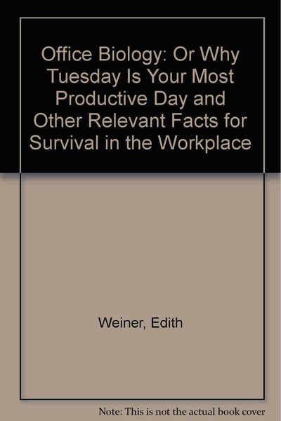 Office Biology: Or Why Tuesday Is Your Most Productive Day and Other Relevant Facts for Survival in the Workplace