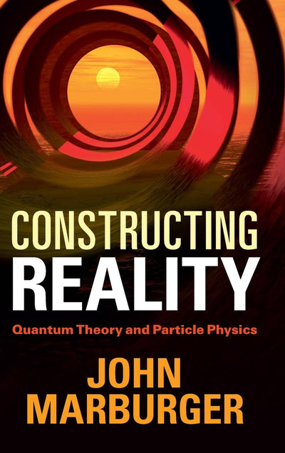 Constructing Reality: Quantum Theory and Particle Physics