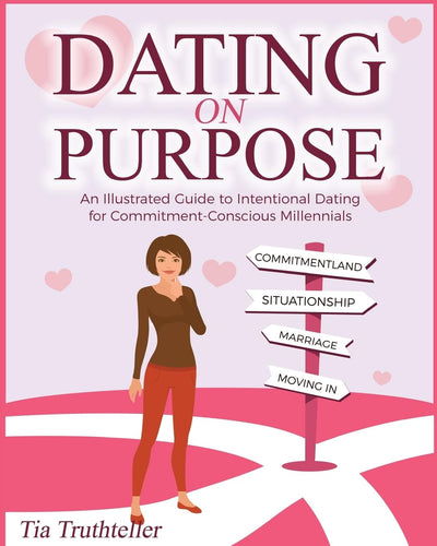 Dating on Purpose: An Illustrated Guide to Intentional Dating for Commitment-Conscious Millennials