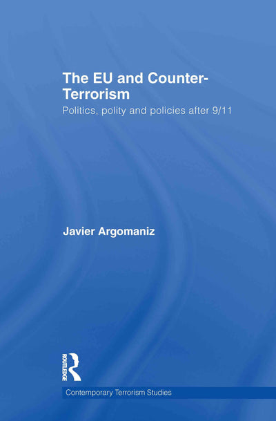 The EU and Counter-Terrorism: Politics, Polity and Policies after 9/11 (Contemporary Terrorism Studies)