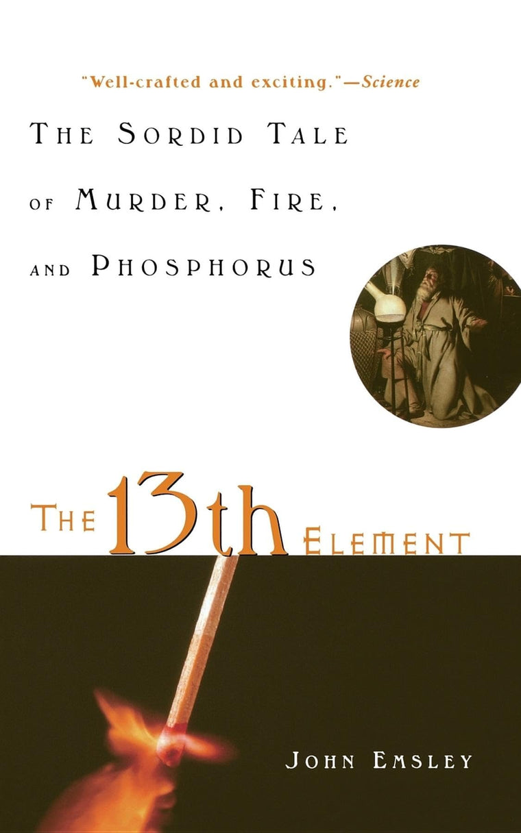 The 13th Element: The Sordid Tale of Murder, Fire, and Phosp
