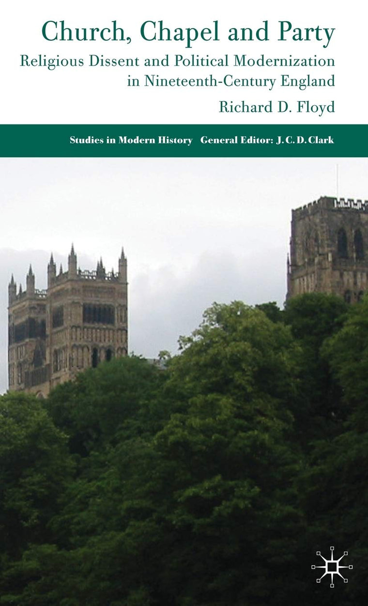 Church, Chapel and Party: Religious Dissent and Political Modernization in Nineteenth-Century England (Studies in Modern History)