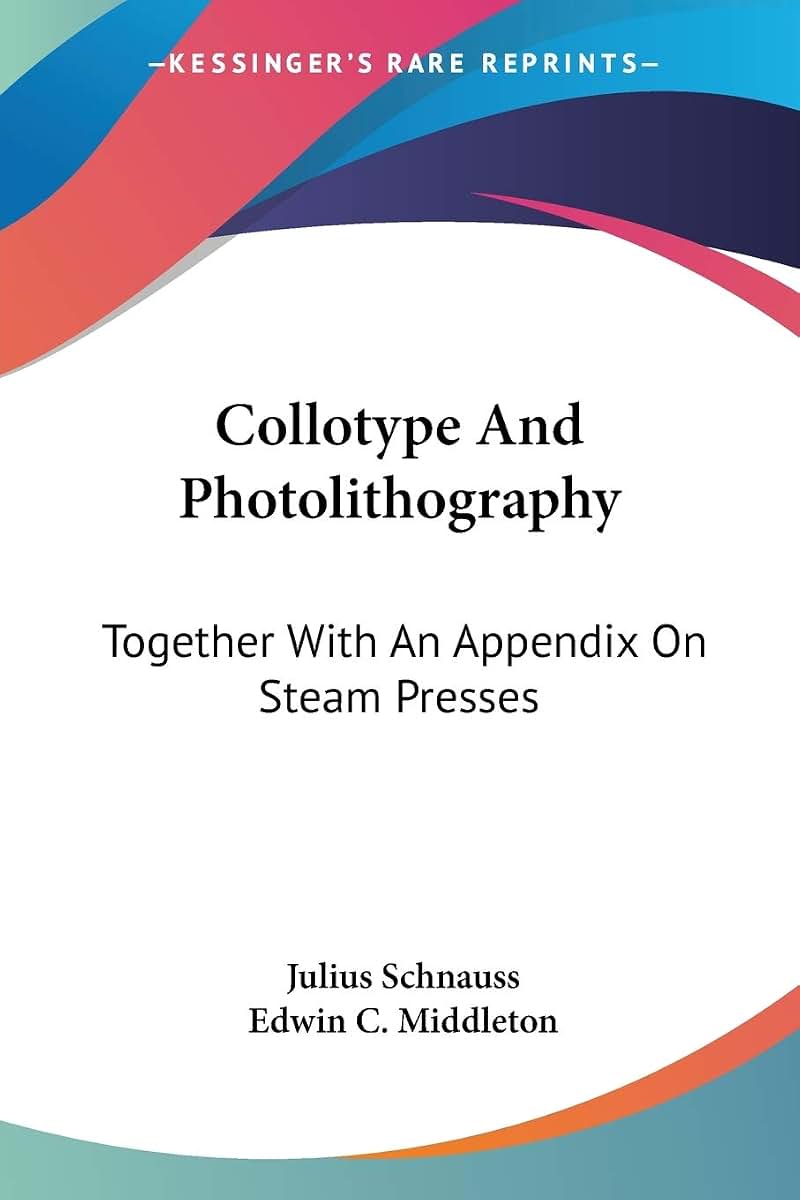 Collotype And Photolithography: Together With An Appendix On Steam Presses