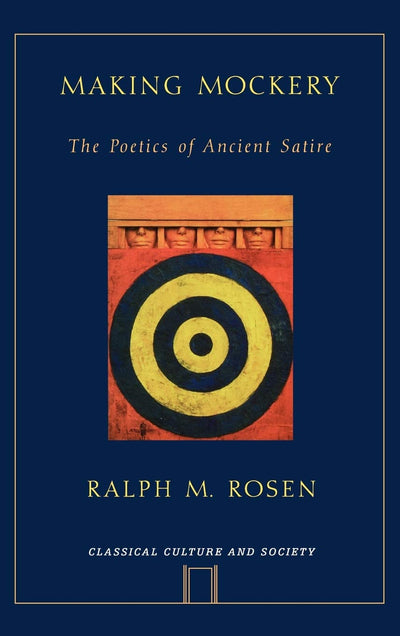 Making Mockery: The Poetics of Ancient Satire (Classical Culture and Society)