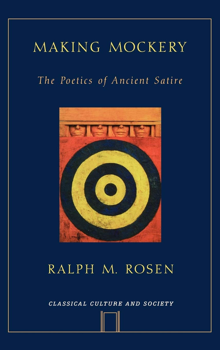 Making Mockery: The Poetics of Ancient Satire (Classical Culture and Society)