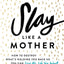 Slay Like a Mother: How to Destroy What's Holding You Back So You Can Live the Life You Want (Inspirational Self-Help Book for Busy Moms to Become Your Best Self as a Mom and as a Woman)