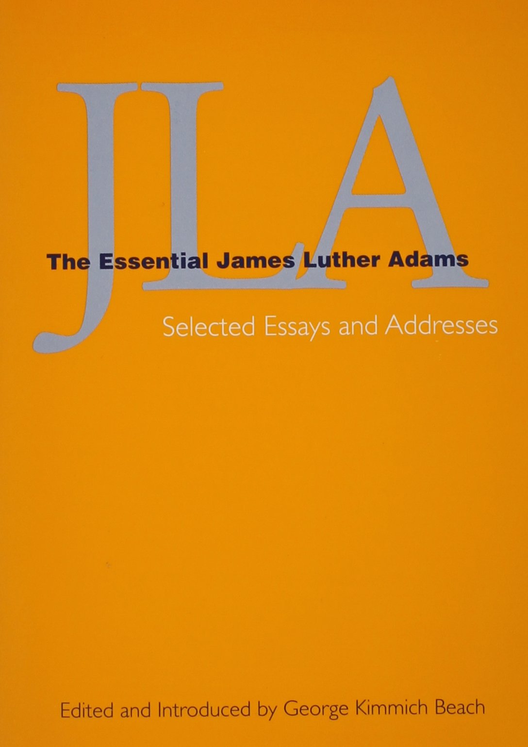 JLA: The Essential James Luther Adams- Selected Essays and Addresses