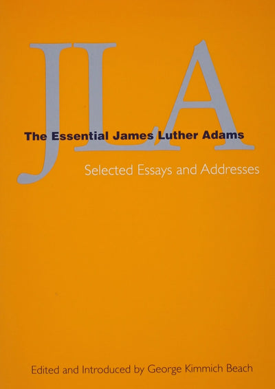 JLA: The Essential James Luther Adams- Selected Essays and Addresses