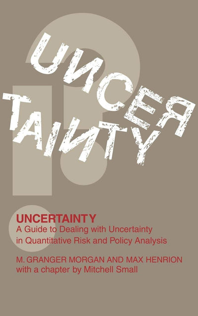Uncertainty: A Guide to Dealing with Uncertainty in Quantitative Risk and Policy Analysis