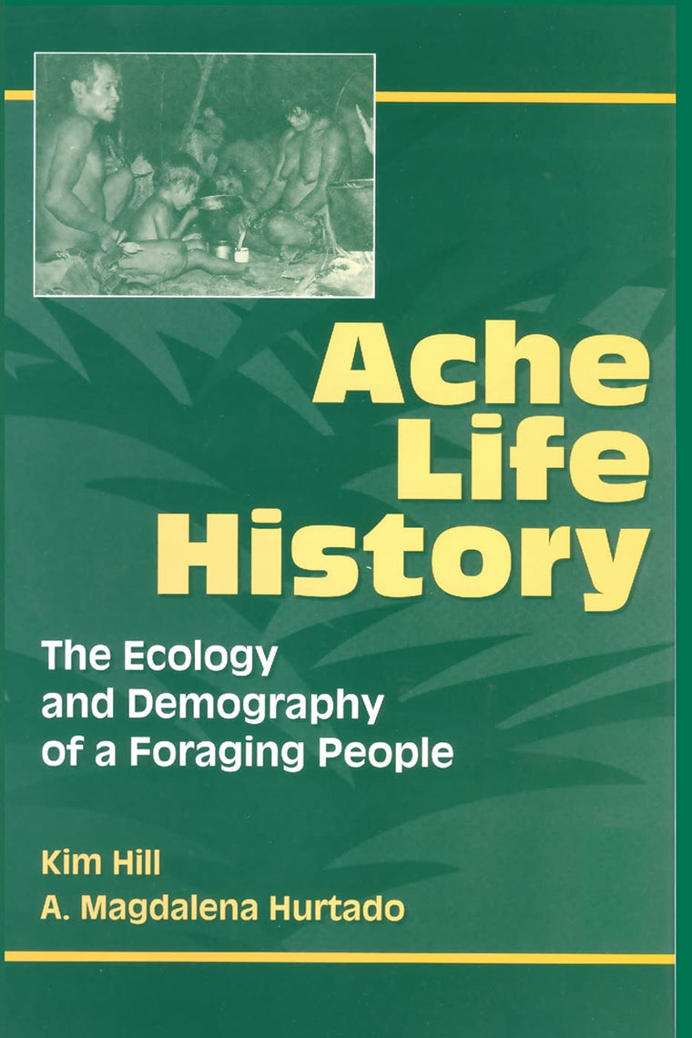 Ache Life History: The Ecology and Demography of a Foraging People (Foundations of Human Behavior)