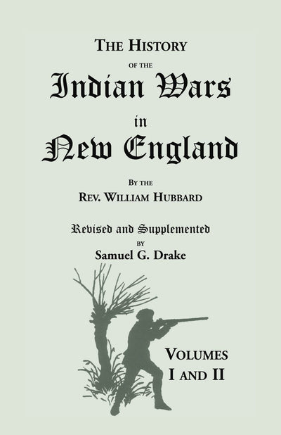 The History of the Indian Wars in New England from the First Settlement to the Termination of the War with King Philip, in 1677