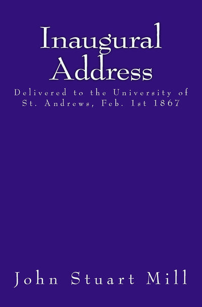 Inaugural Address: Delivered to the University of St. Andrews, Feb. 1st 1867