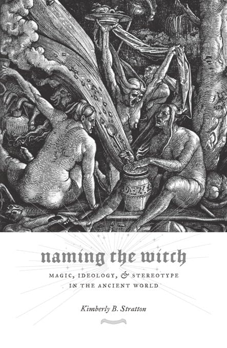 Naming the Witch: Magic, Ideology, and Stereotype in the Ancient World (Gender, Theory, and Religion)