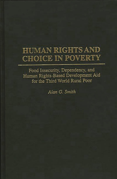 Human Rights and Choice in Poverty: Food Insecurity, Dependency, and Human Rights-Based Development Aid for the Third World Rural Poor