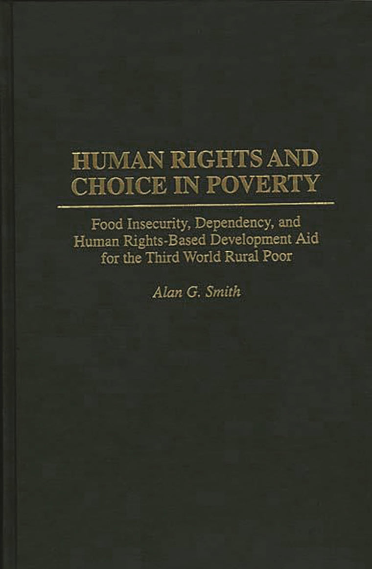 Human Rights and Choice in Poverty: Food Insecurity, Dependency, and Human Rights-Based Development Aid for the Third World Rural Poor