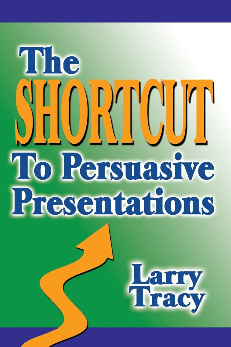 The Shortcut to Persuasive Presentations by Tracy, Larry