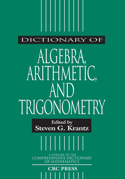 Dictionary of Algebra, Arithmetic, and Trigonometry (Advanced Studies in Mathematics)