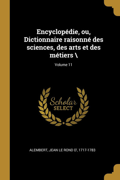 Encyclopédie, ou, Dictionnaire raisonné des sciences, des arts et des métiers ; Volume 11 (French Edition)