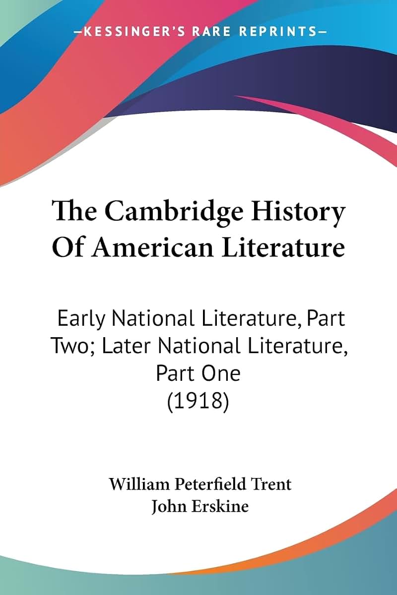 The Cambridge History Of American Literature: Early National Literature, Part Two; Later National Literature, Part One (1918)