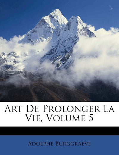 Art De Prolonger La Vie, Volume 5 (French Edition)