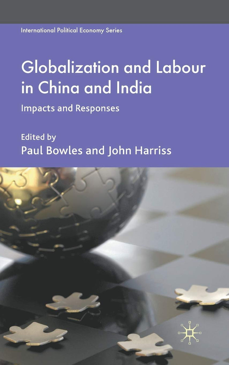 Globalization and Labour in China and India: Impacts and Responses (International Political Economy Series)