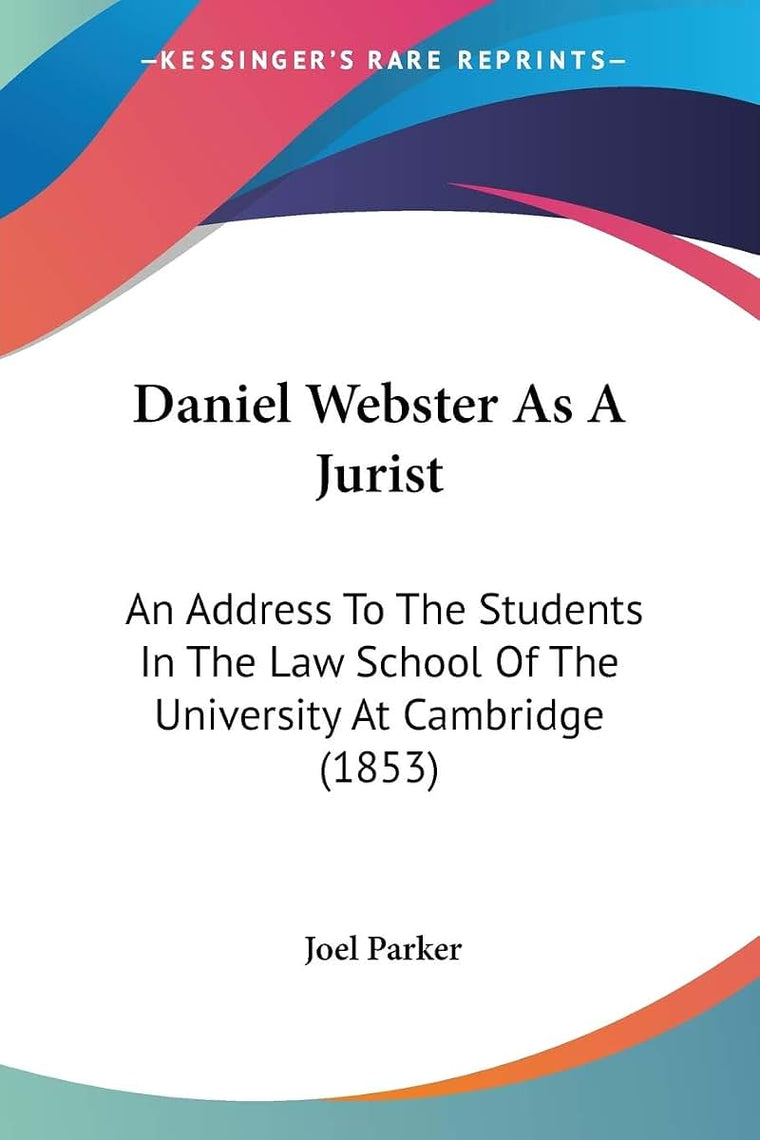 Daniel Webster As A Jurist: An Address To The Students In The Law School Of The University At Cambridge (1853)