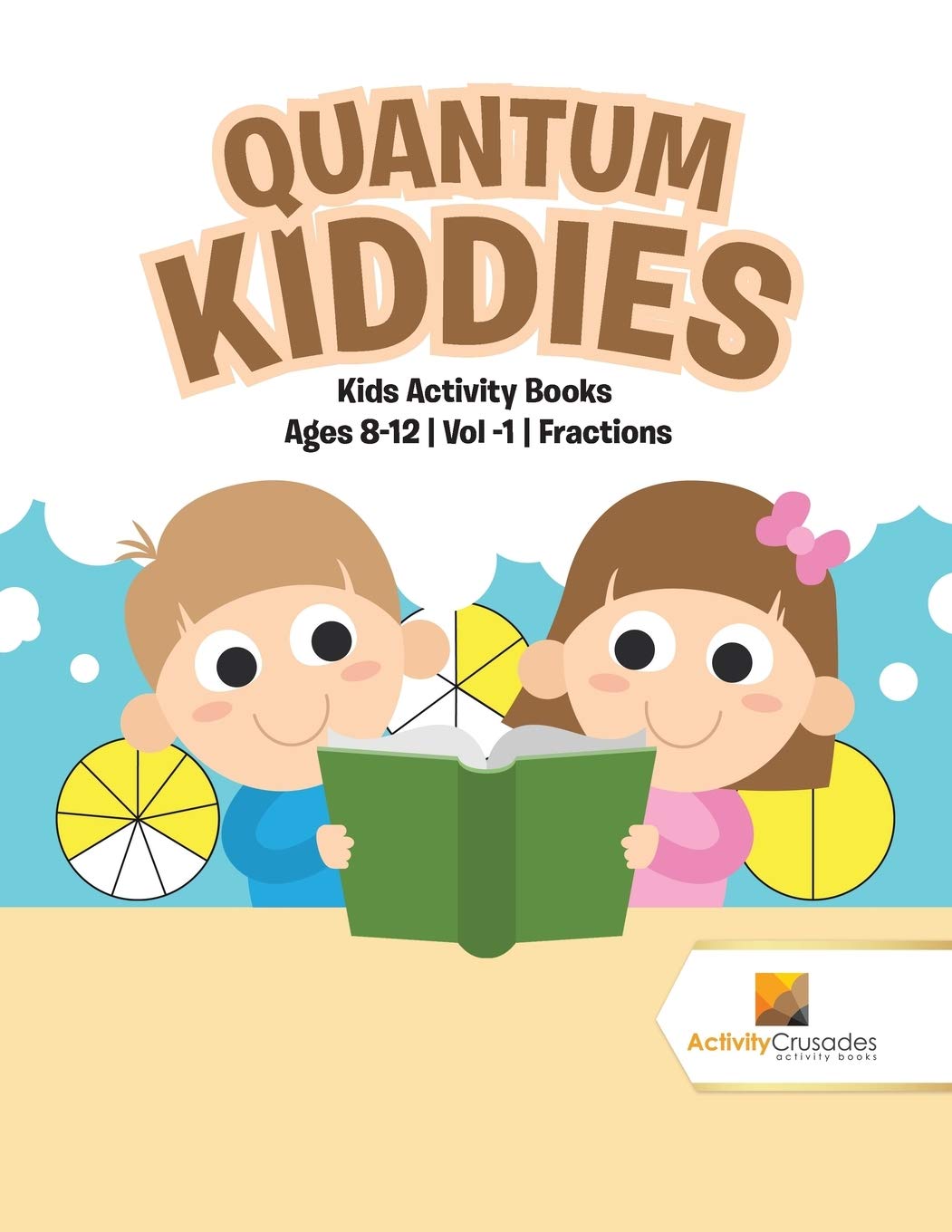 Quantum Kiddies : Kids Activity Books Ages 8-12  Vol -1  Fractions