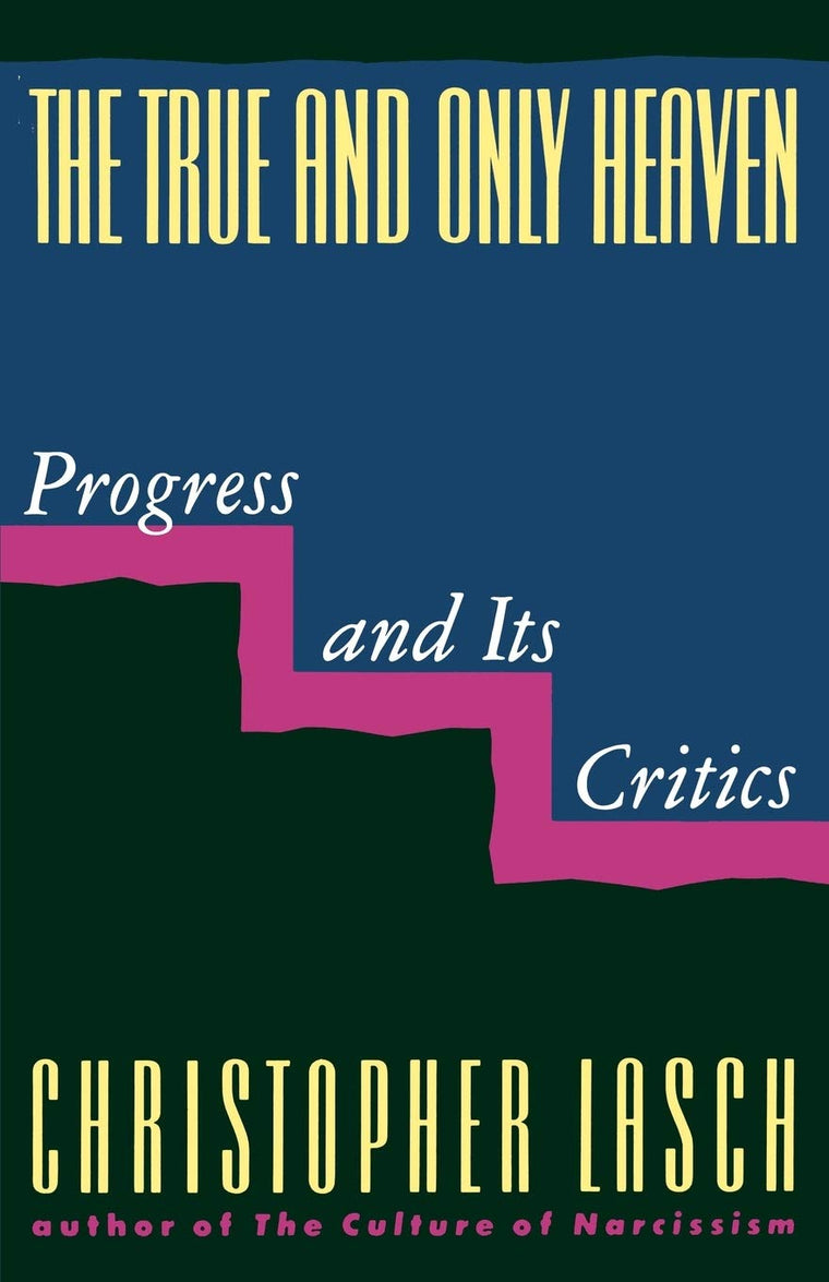 The True and Only Heaven: Progress and Its Critics by Lasch,
