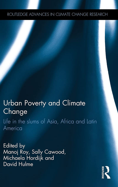 Urban Poverty and Climate Change: Life in the slums of Asia, Africa and Latin America (Routledge Advances in Climate Change Research)