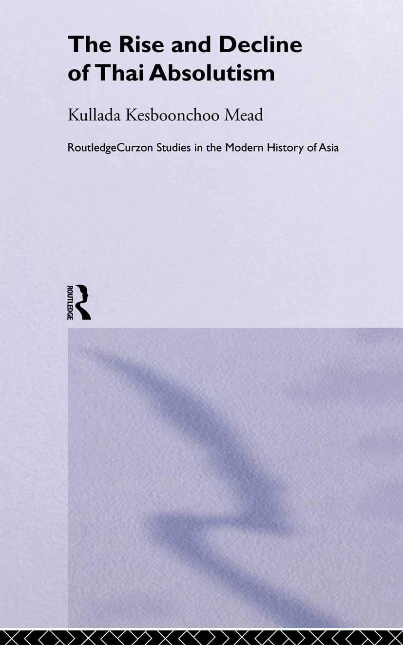 The Rise and Decline of Thai Absolutism (Routledge Studies in the Modern History of Asia)