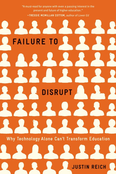 Failure to Disrupt: Why Technology Alone Cant Transform Education