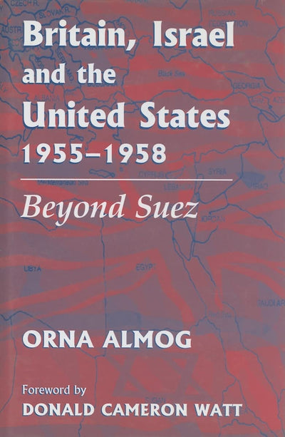 Britain, Israel and the United States, 1955-1958: Beyond Suez (British Politics and Society)