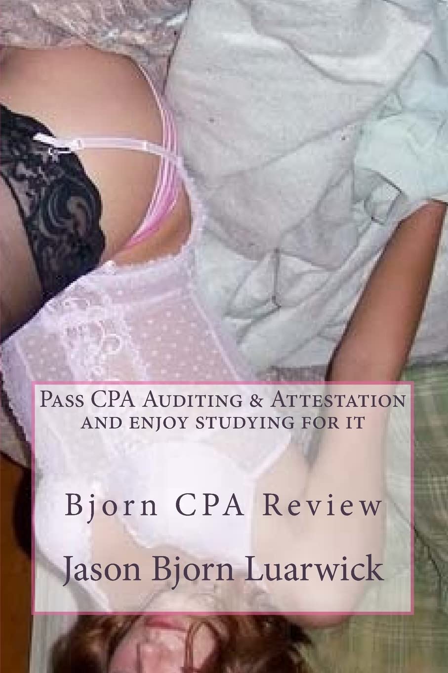 Bjorn CPA Review: Pass CPA's Audit & Attestation and enjoy studying for it: Newly developed psychological and subconscious mind work approach and ... the CPA's Audit and Attestation examination