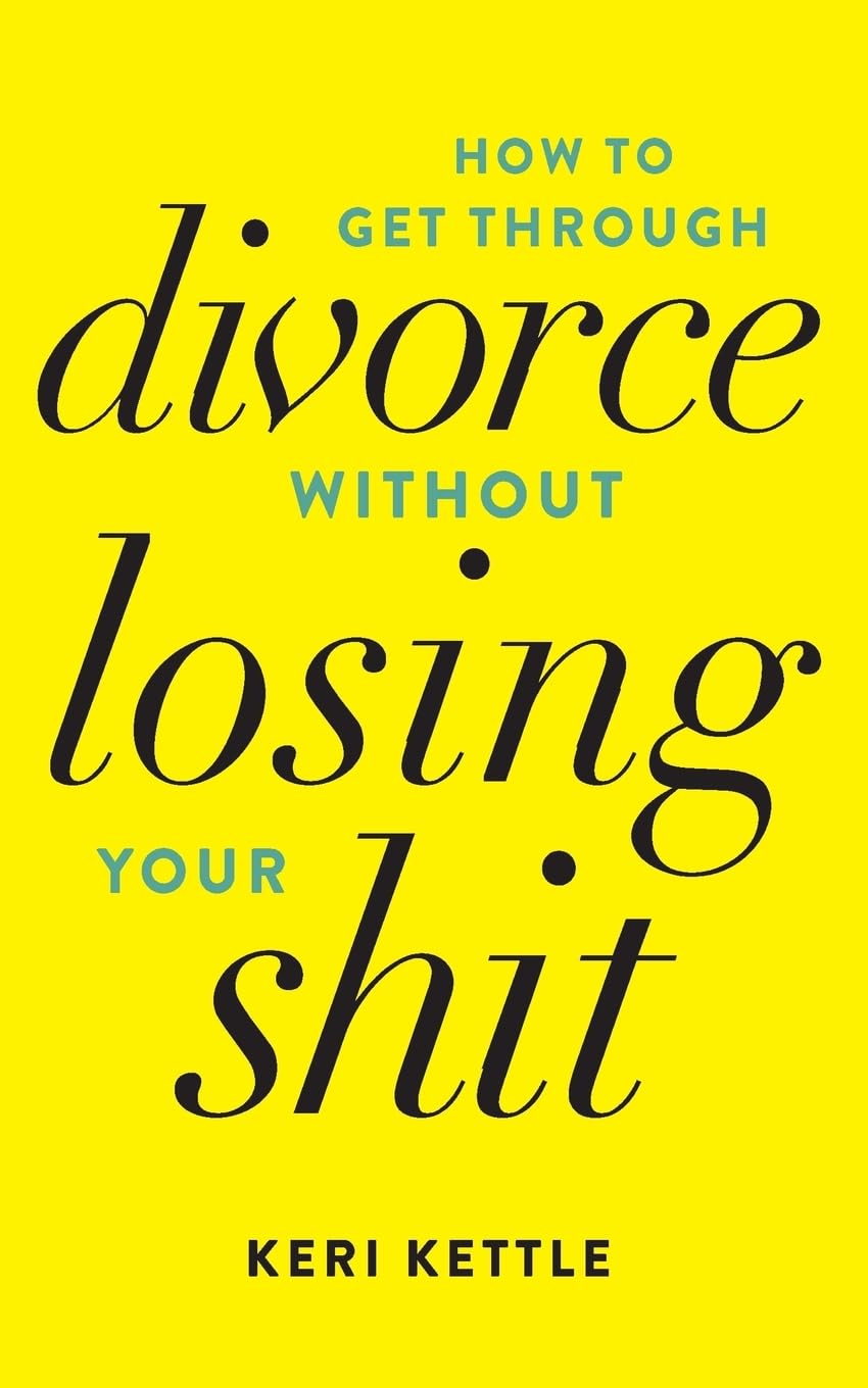 Get Through Your Divorce Without Losing Your Shit