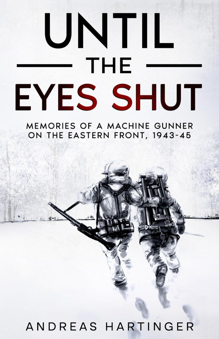 Until the Eyes Shut: Memories of a machine gunner on the Eastern Front, 1943-45