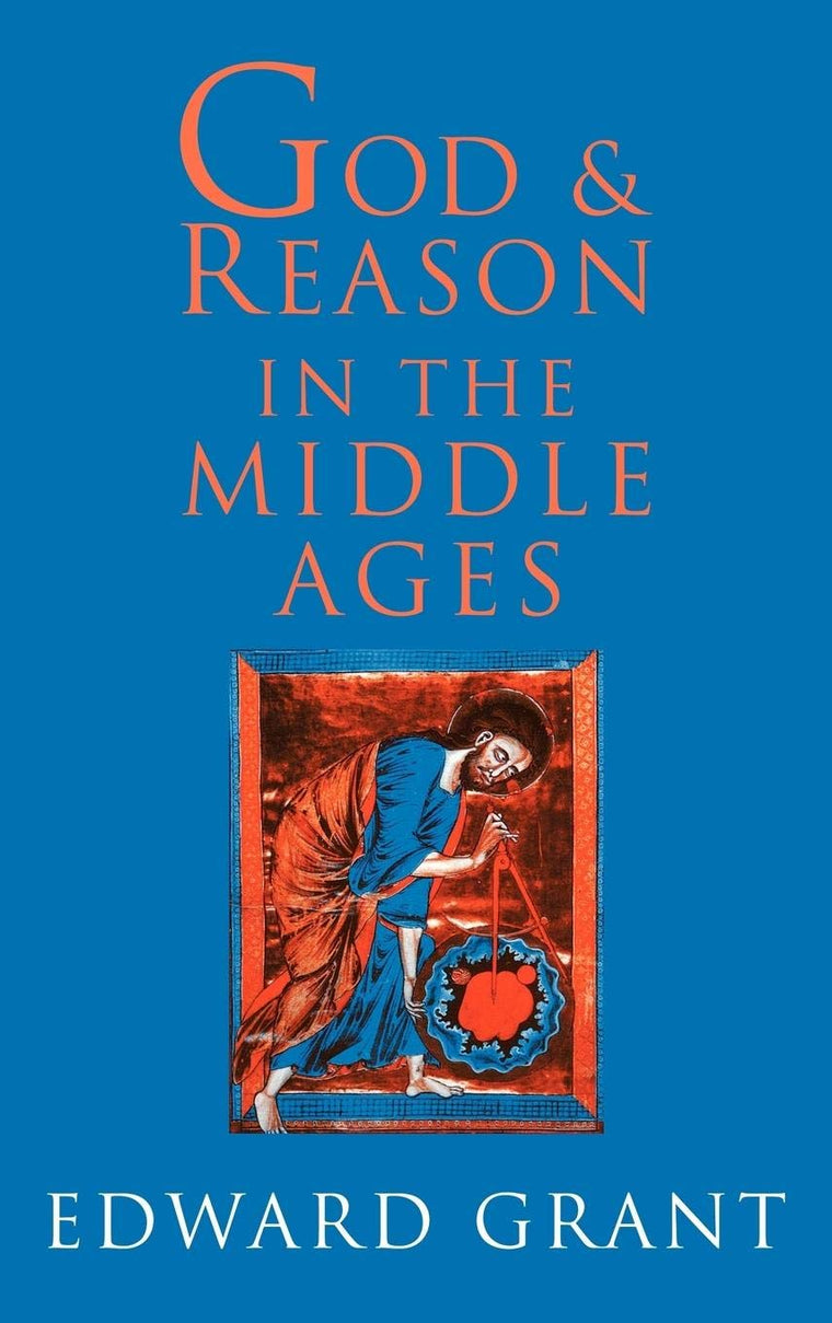 God and Reason in the Middle Ages by Grant, Edward