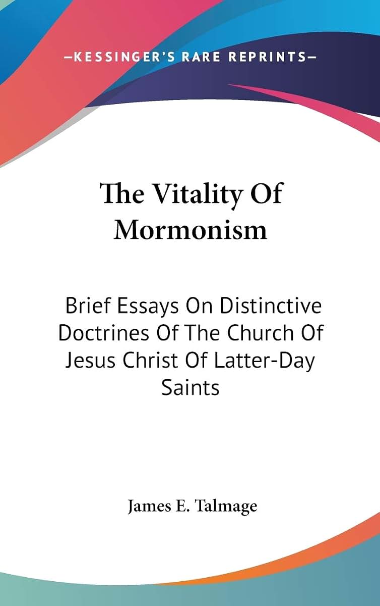 The Vitality Of Mormonism: Brief Essays On Distinctive Doctrines Of The Church Of Jesus Christ Of Latter-Day Saints