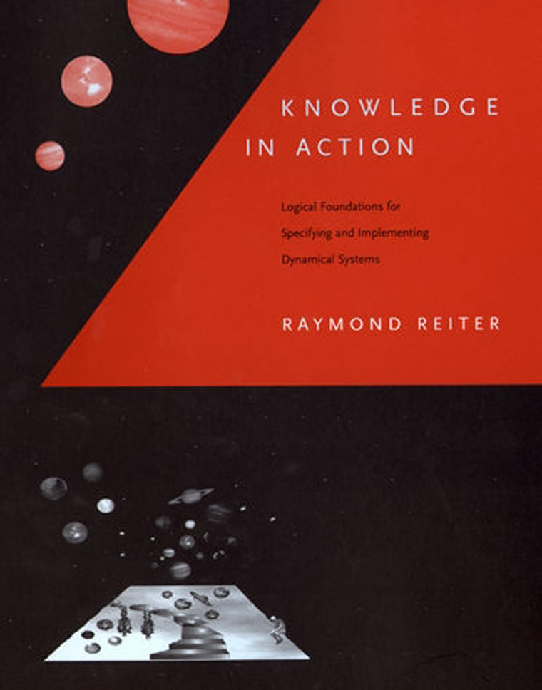 Knowledge in Action: Logical Foundations for Specifying and Implementing Dynamical Systems (Mit Press)