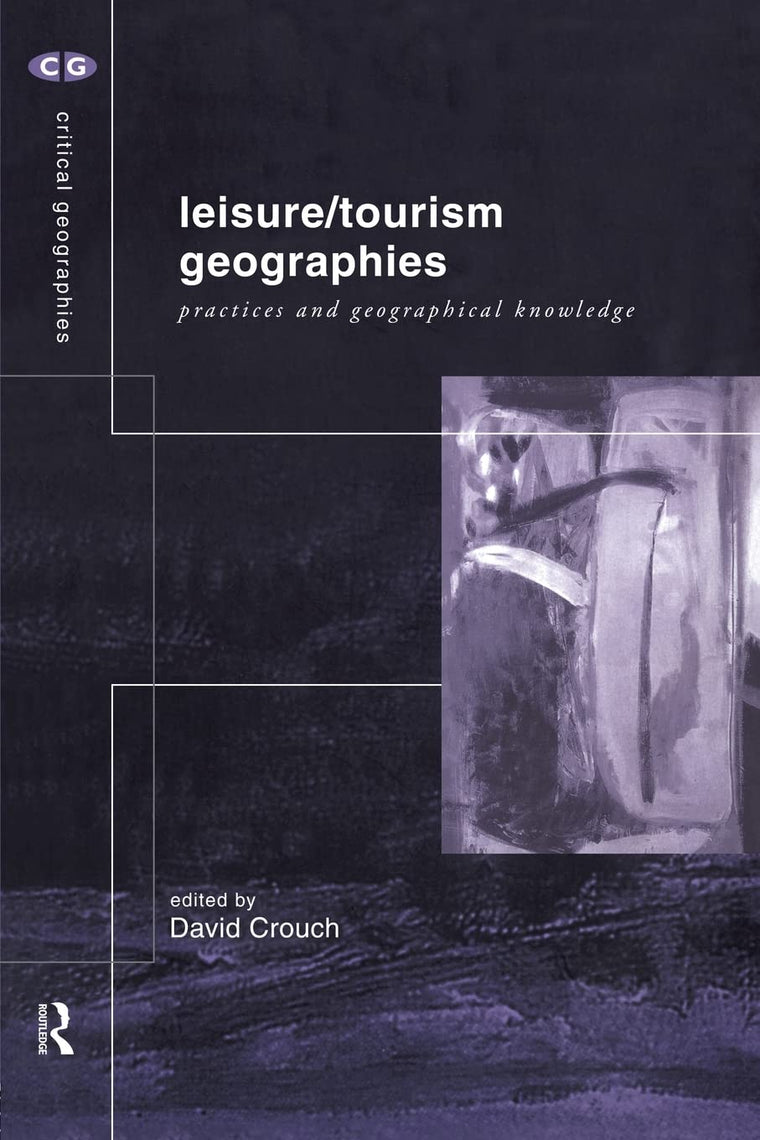 Leisure/Tourism Geographies: Practices and Geographical Knowledge (Critical Geographies)