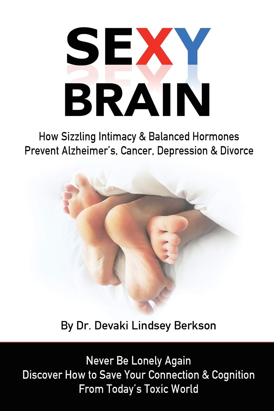 Sexy Brain: Sizzling Intimacy & Balanced Hormones Prevent Alzheimers, Cancer, Depression & Divorce