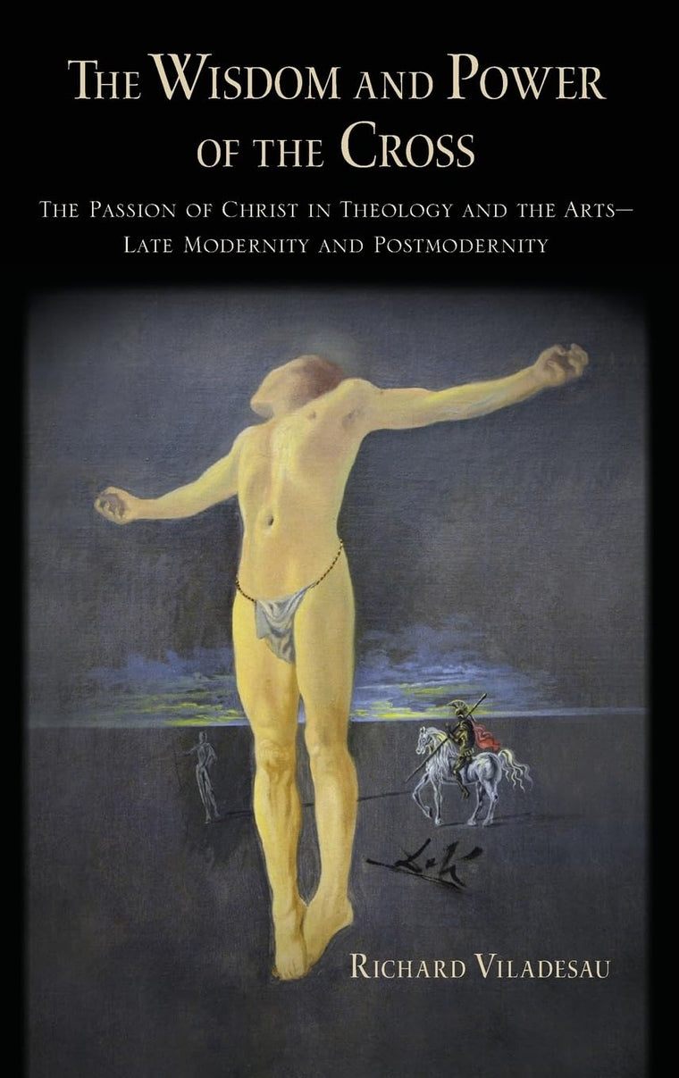 The Wisdom and Power of the Cross: The Passion of Christ in Theology and the Arts -- Late- and Post-Modernity